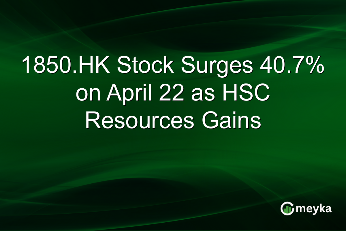 1850.HK Stock Surges 40.7% on April 22 as HSC Resources Gains