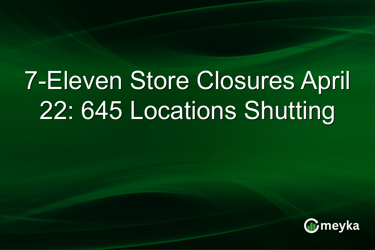 7-Eleven Store Closures April 22: 645 Locations Shutting