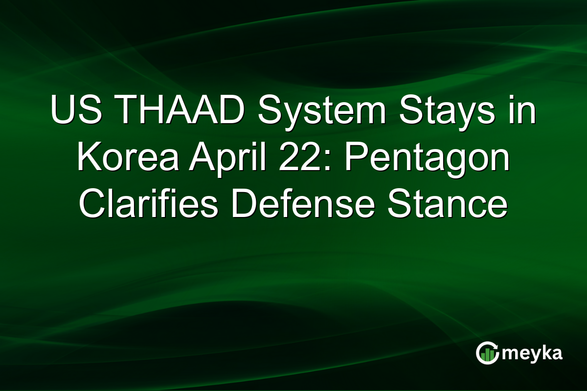 US THAAD System Stays in Korea April 22: Pentagon Clarifies Defense Stance