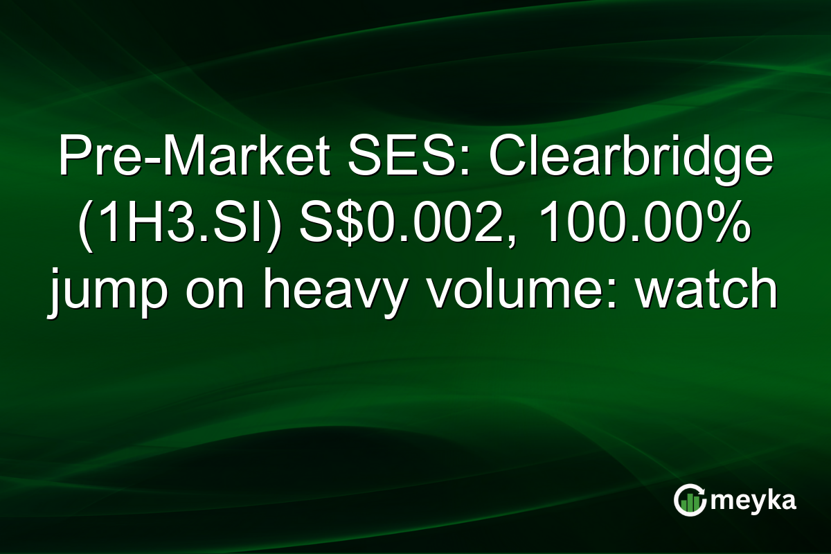 Pre-Market SES: Clearbridge (1H3.SI) S$0.002, 100.00% jump on heavy volume: watch