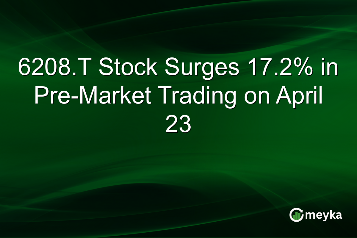 6208.T Stock Surges 17.2% in Pre-Market Trading on April 23