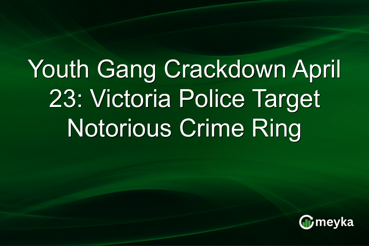 Youth Gang Crackdown April 23: Victoria Police Target Notorious Crime Ring