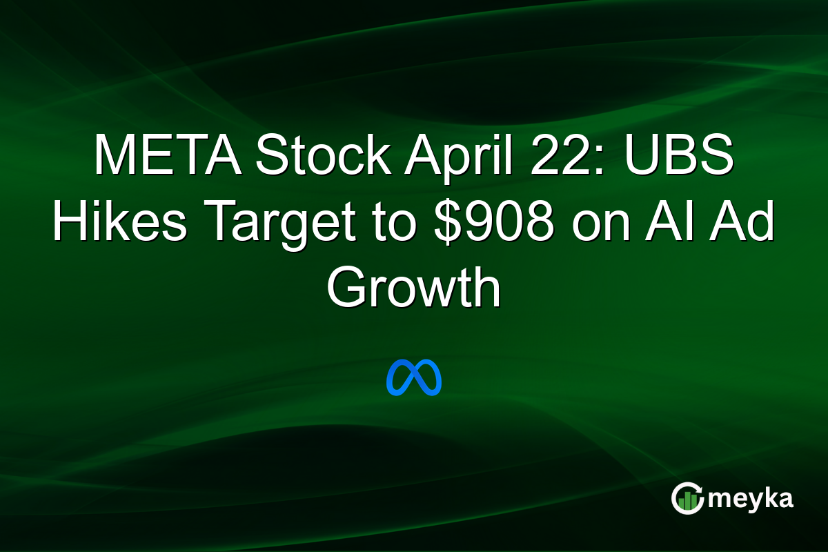 META Stock April 22: UBS Hikes Target to $908 on AI Ad Growth