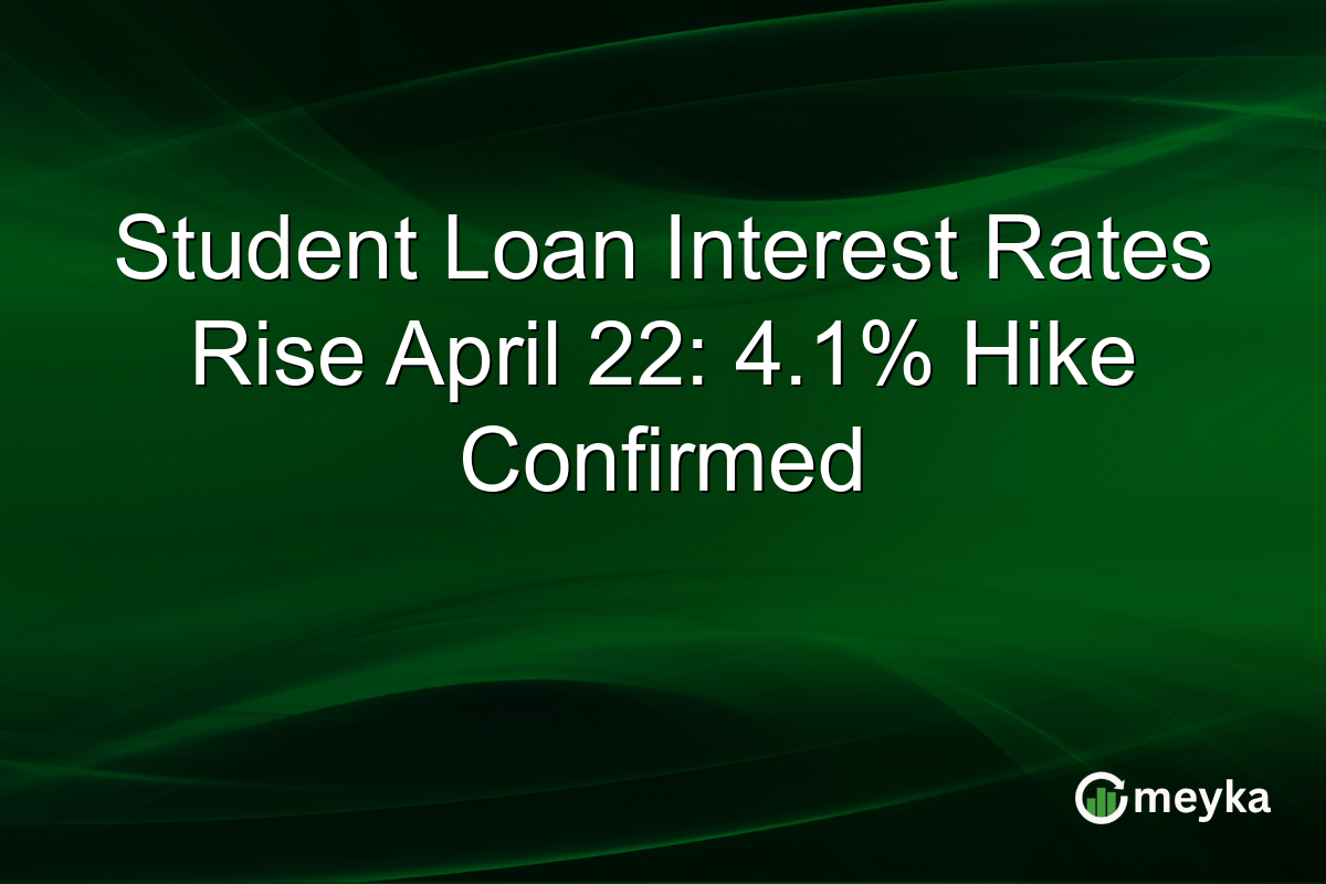 Student Loan Interest Rates Rise April 22: 4.1% Hike Confirmed