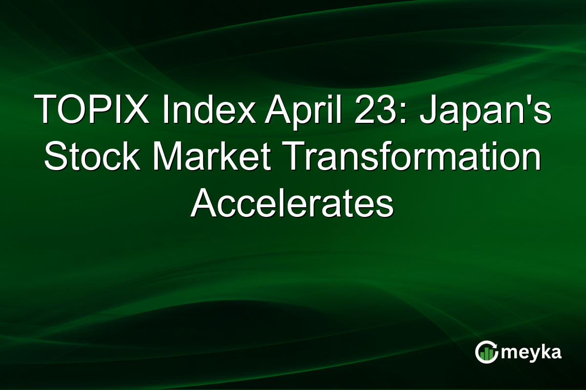 TOPIX Index April 23: Japan’s Stock Market Transformation Accelerates