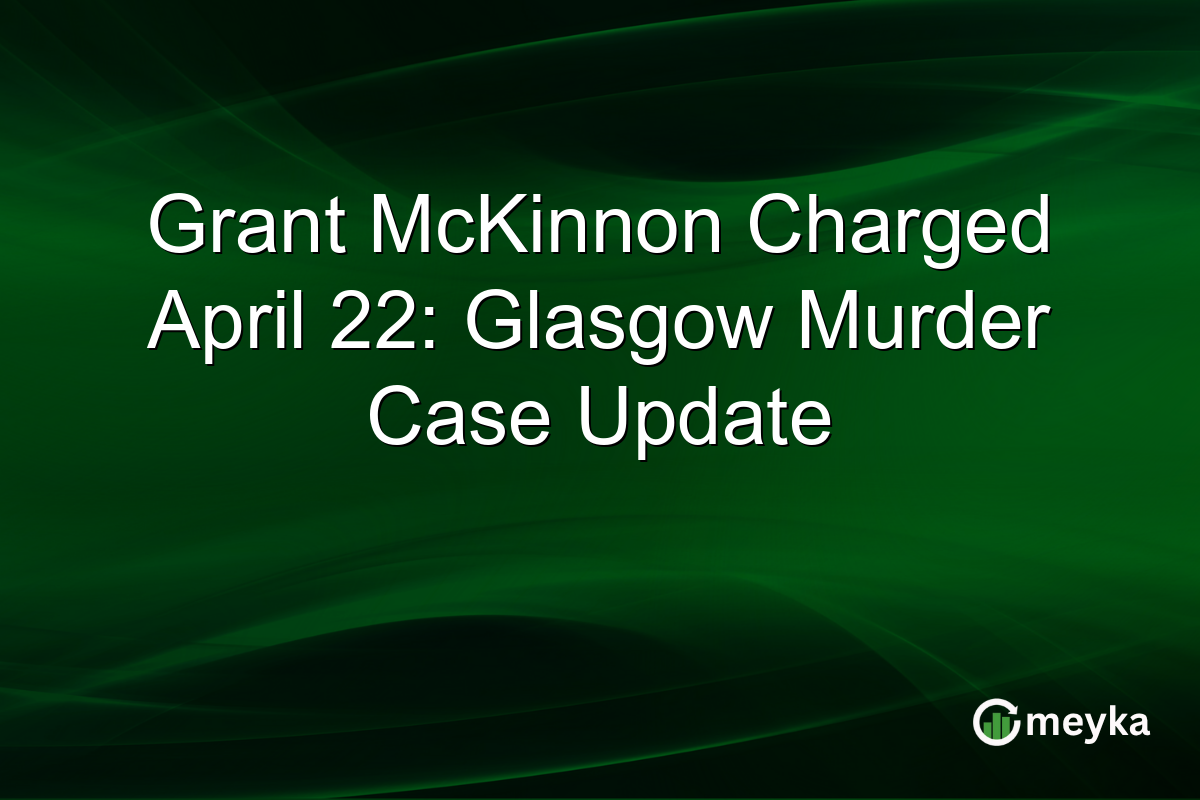 Grant McKinnon Charged April 22: Glasgow Murder Case Update