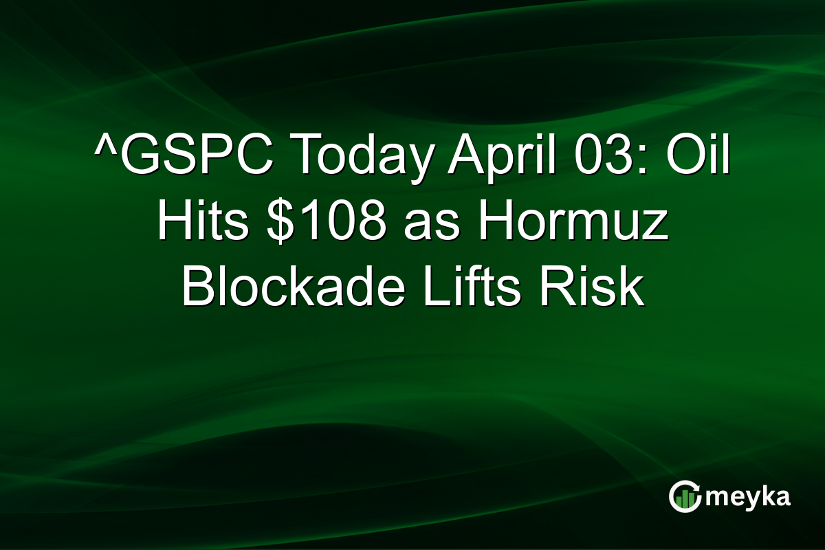 ^GSPC Today April 03: Oil Hits $108 as Hormuz Blockade Lifts Risk