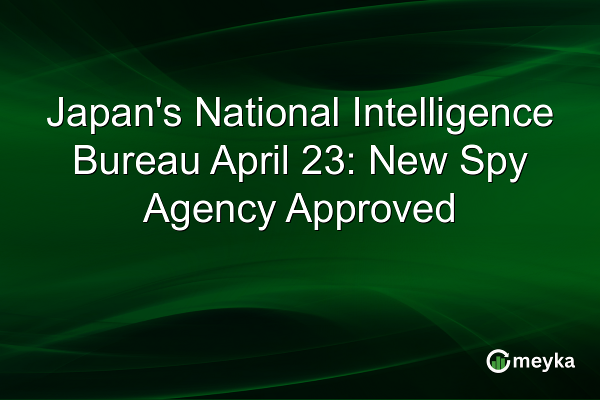 Japan’s National Intelligence Bureau April 23: New Spy Agency Approved