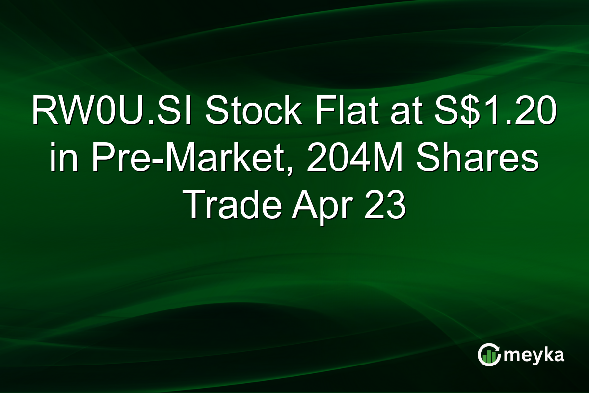 RW0U.SI Stock Flat at S$1.20 in Pre-Market, 204M Shares Trade Apr 23