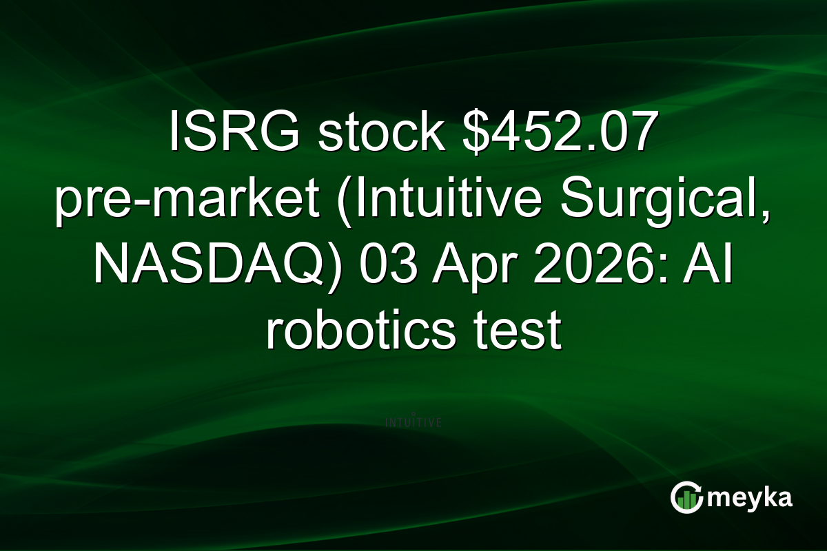 ISRG stock $452.07 pre-market (Intuitive Surgical, NASDAQ) 03 Apr 2026: AI robotics test