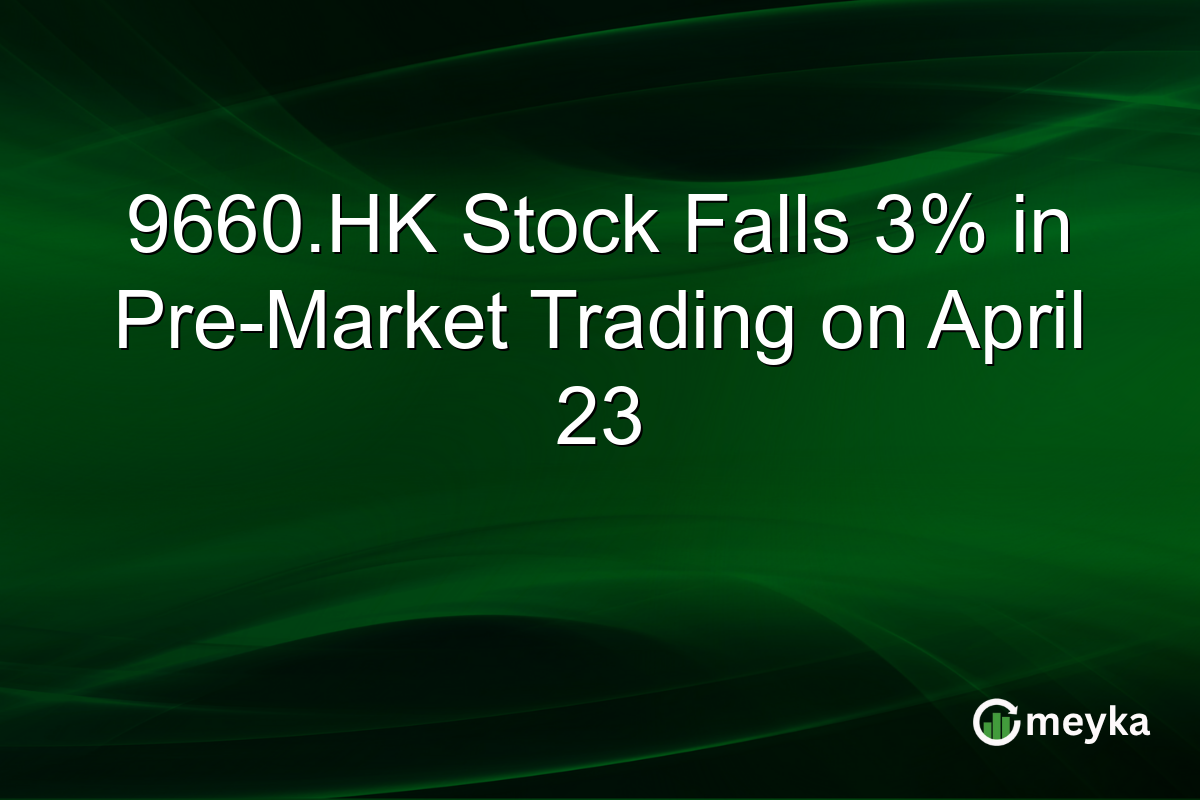 9660.HK Stock Falls 3% in Pre-Market Trading on April 23