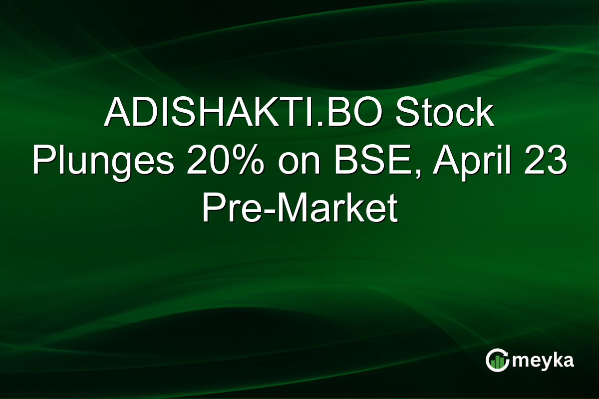 ADISHAKTI.BO Stock Plunges 20% on BSE, April 23 Pre-Market
