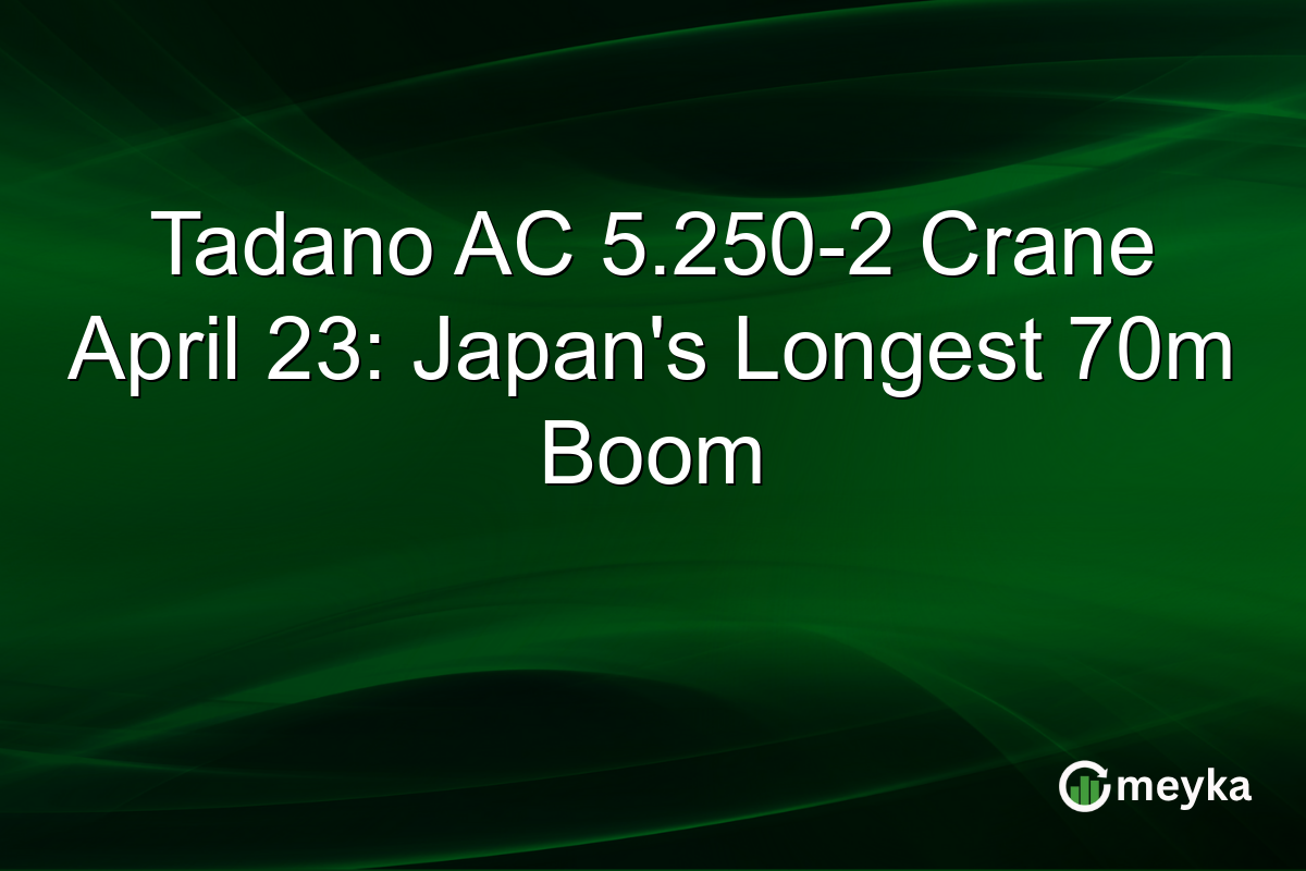 Tadano AC 5.250-2 Crane April 23: Japan’s Longest 70m Boom