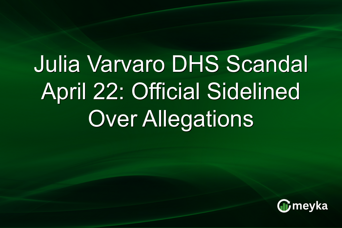 Julia Varvaro DHS Scandal April 22: Official Sidelined Over Allegations