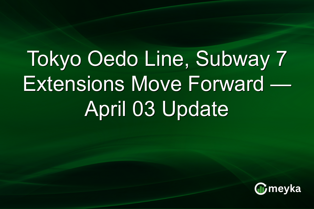 Tokyo Oedo Line, Subway 7 Extensions Move Forward — April 03 Update