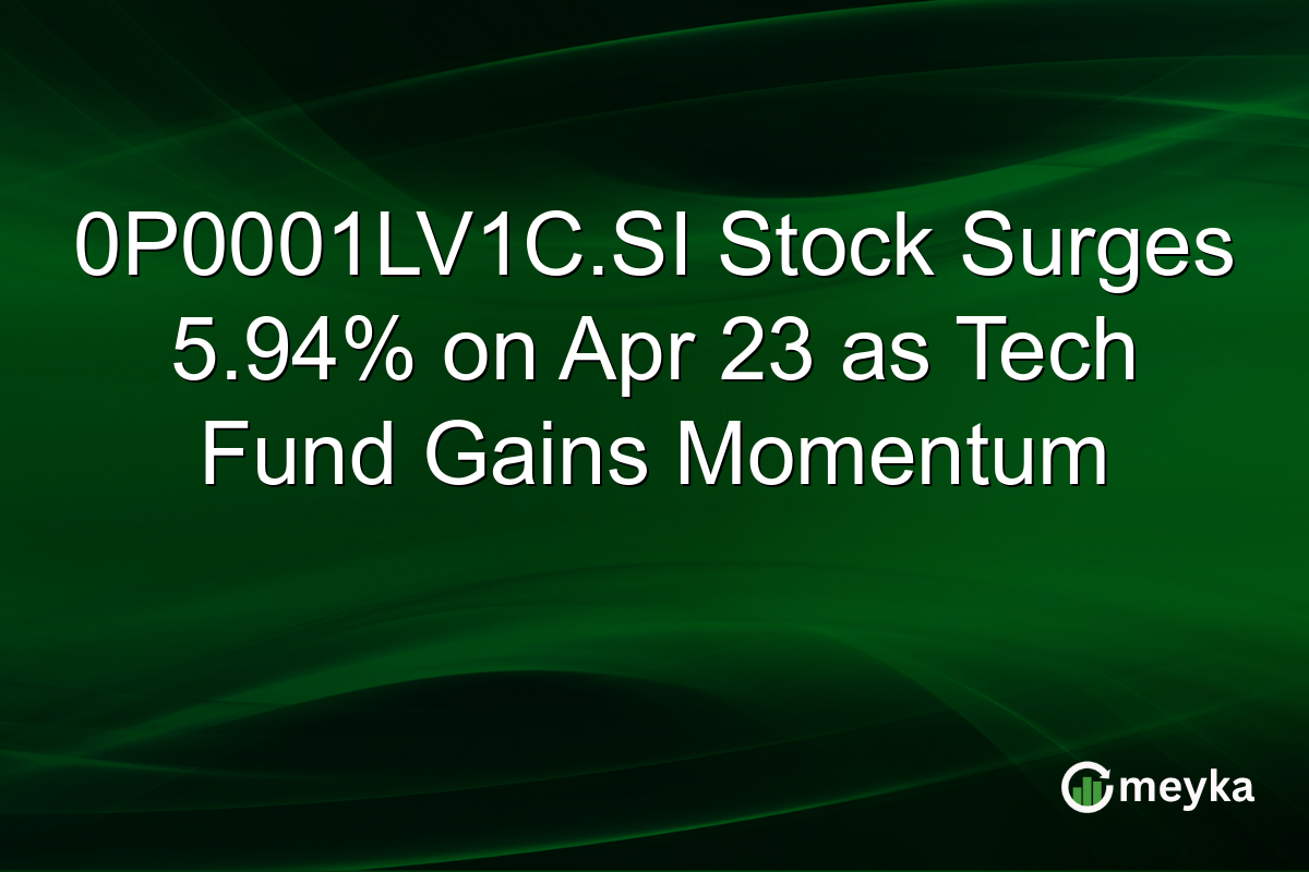 0P0001LV1C.SI Stock Surges 5.94% on Apr 23 as Tech Fund Gains Momentum