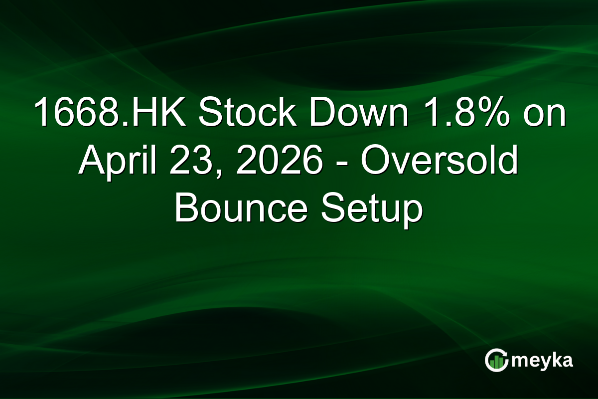 1668.HK Stock Down 1.8% on April 23, 2026 – Oversold Bounce Setup