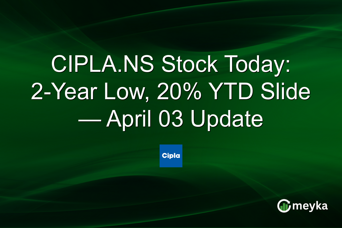 CIPLA.NS Stock Today: 2-Year Low, 20% YTD Slide — April 03 Update