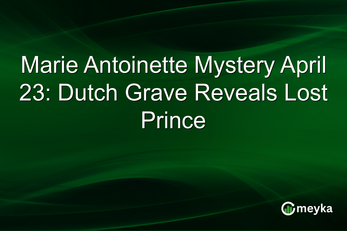 Marie Antoinette Mystery April 23: Dutch Grave Reveals Lost Prince