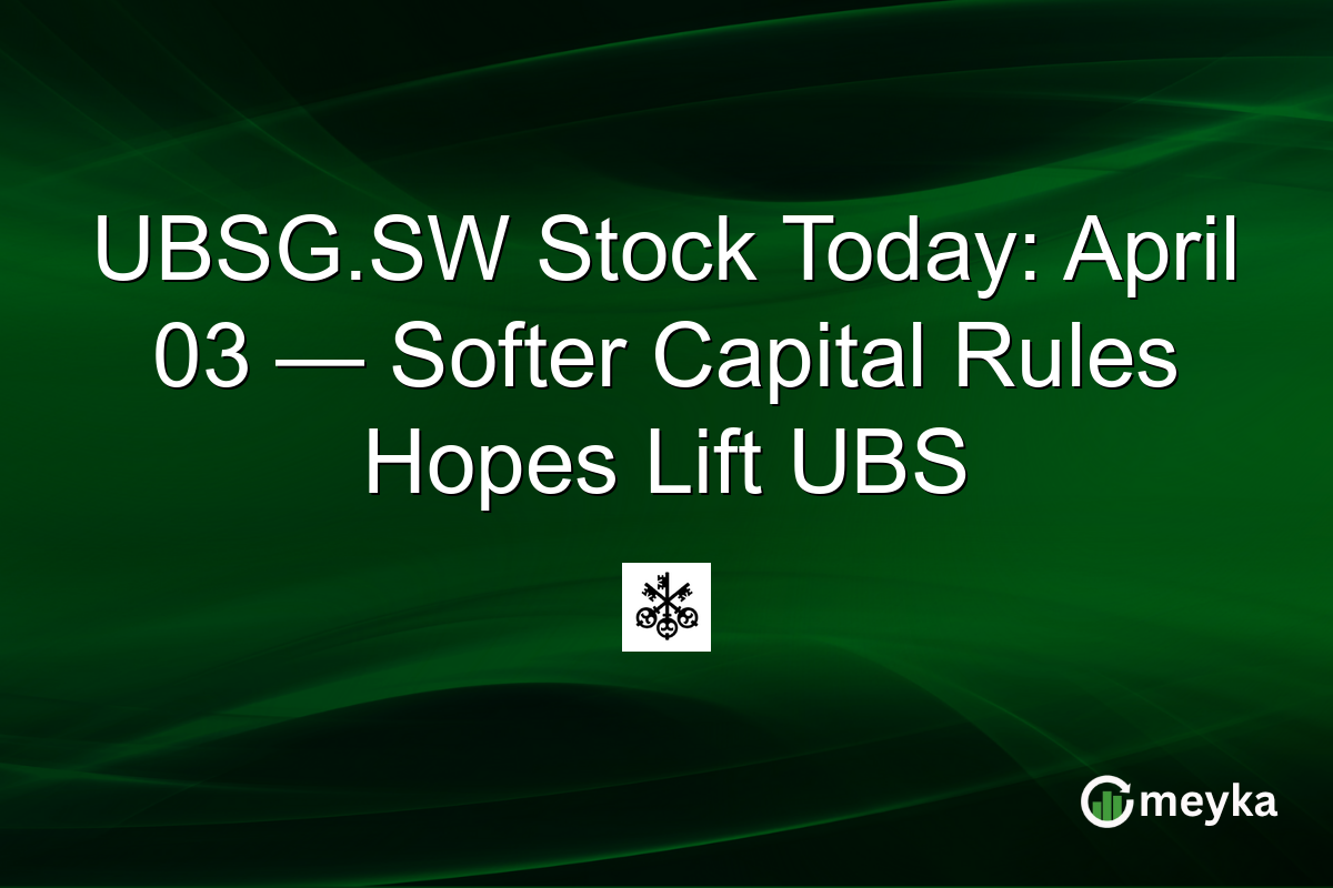 UBSG.SW Stock Today: April 03 — Softer Capital Rules Hopes Lift UBS