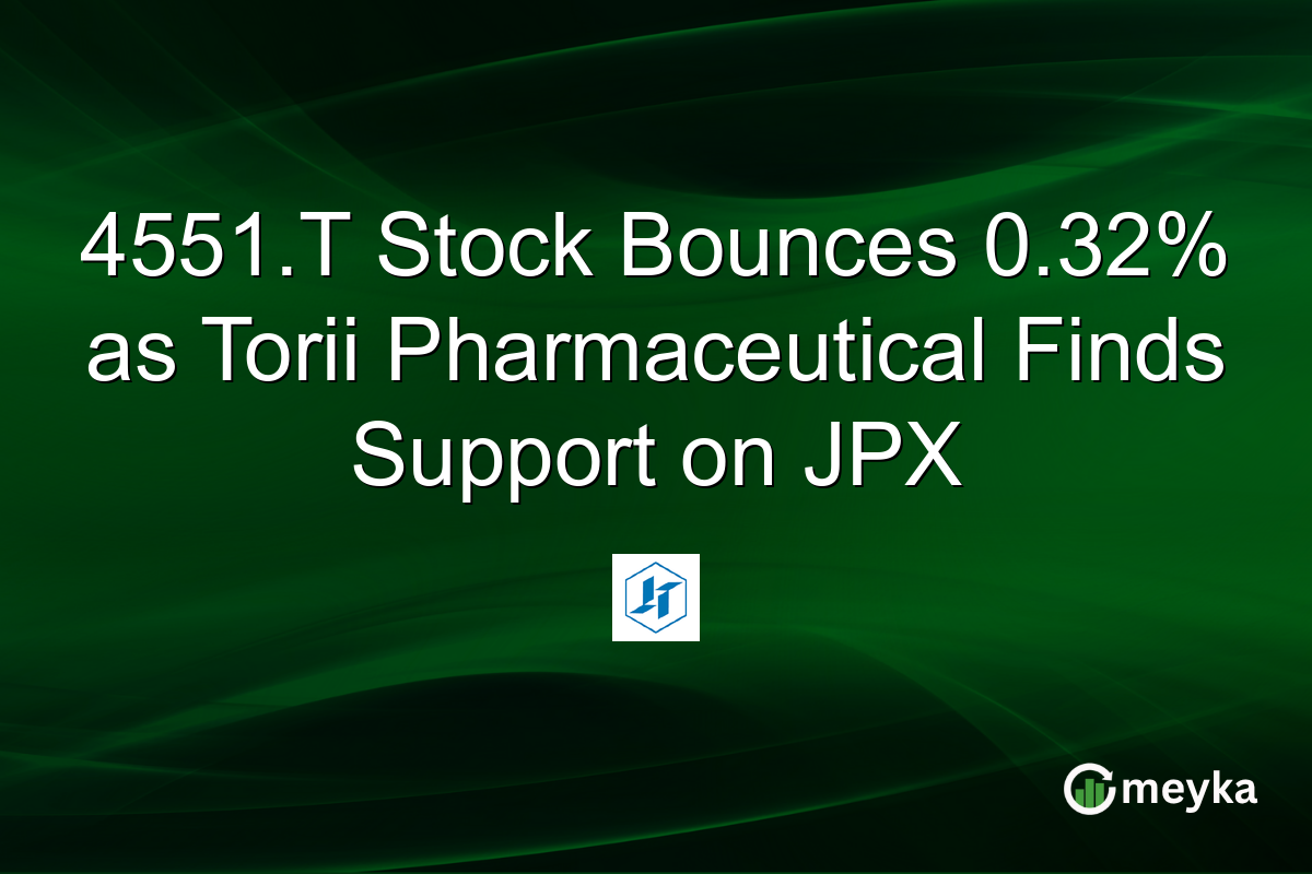 4551.T Stock Bounces 0.32% as Torii Pharmaceutical Finds Support on JPX