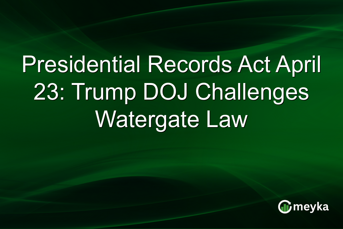 Presidential Records Act April 23: Trump DOJ Challenges Watergate Law