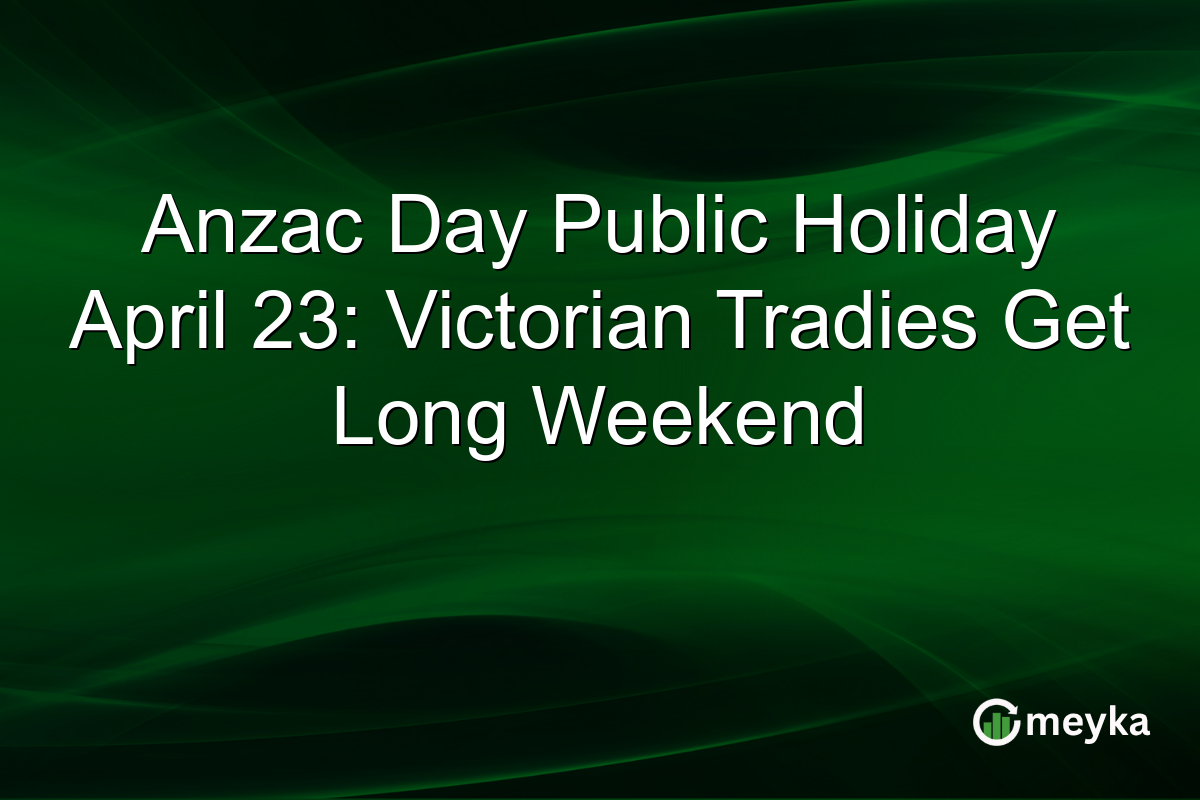 Anzac Day Public Holiday April 23: Victorian Tradies Get Long Weekend