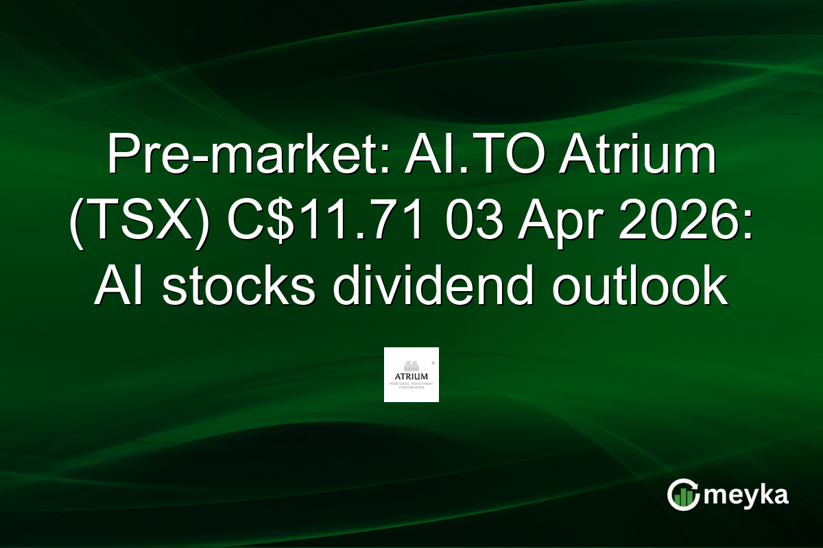 Pre-market: AI.TO Atrium (TSX) C$11.71 03 Apr 2026: AI stocks dividend outlook