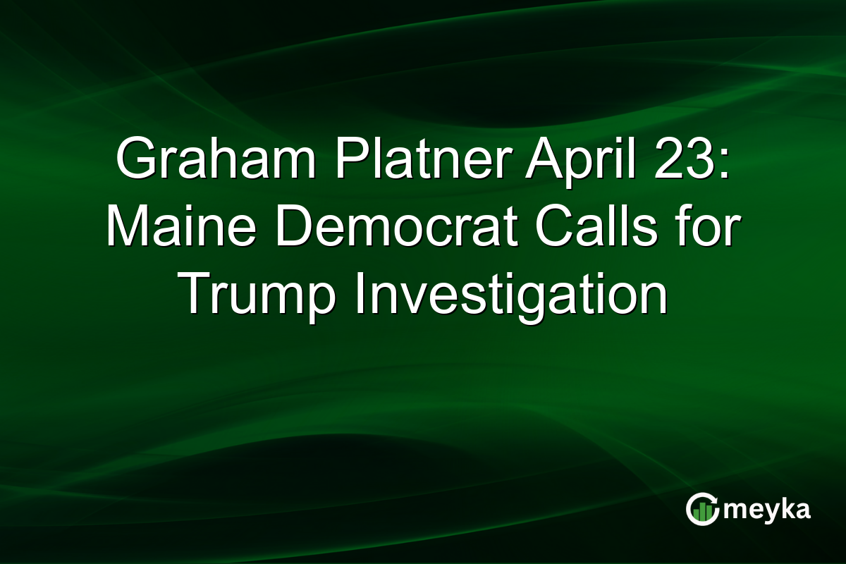 Graham Platner April 23: Maine Democrat Calls for Trump Investigation