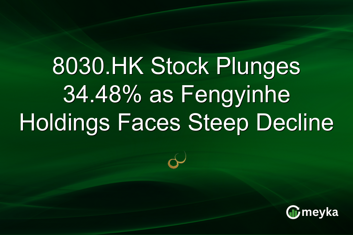 8030.HK Stock Plunges 34.48% as Fengyinhe Holdings Faces Steep Decline