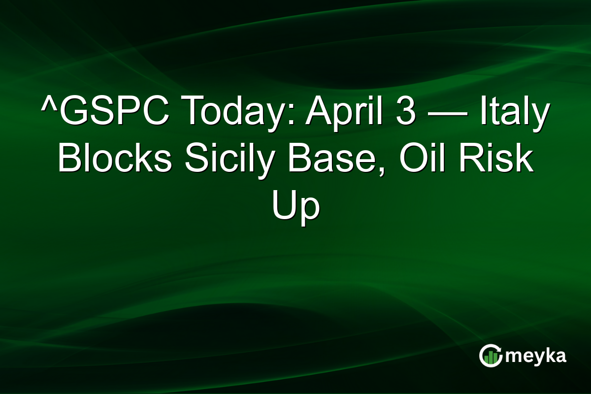 ^GSPC Today: April 3 — Italy Blocks Sicily Base, Oil Risk Up