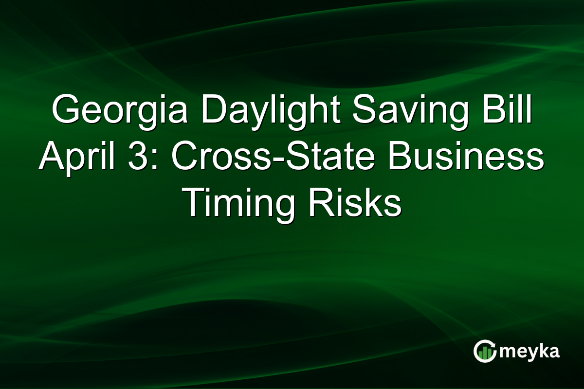 Georgia Daylight Saving Bill April 3: Cross-State Business Timing Risks