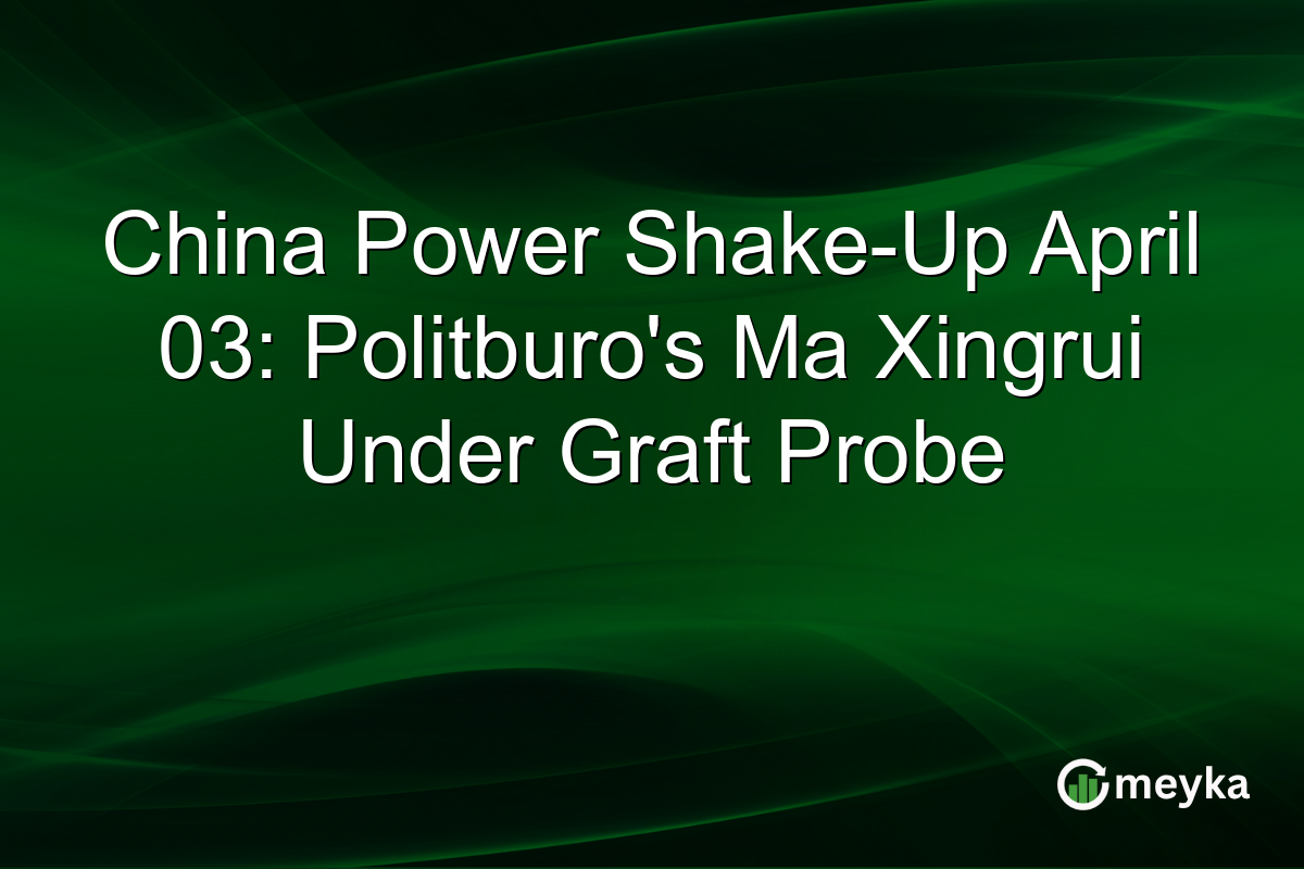 China Power Shake-Up April 03: Politburo’s Ma Xingrui Under Graft Probe