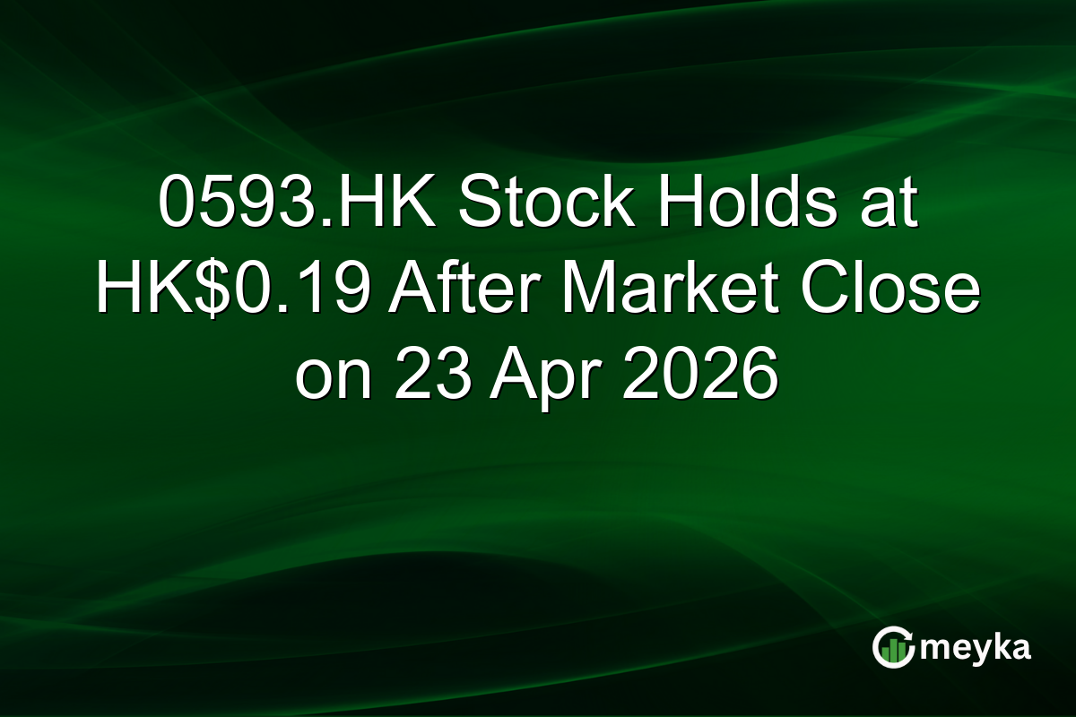 0593.HK Stock Holds at HK$0.19 After Market Close on 23 Apr 2026