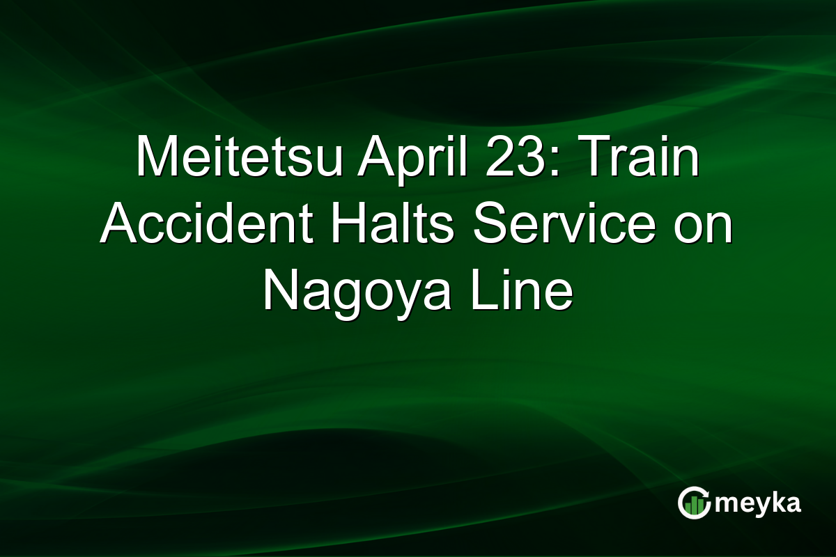 Meitetsu April 23: Train Accident Halts Service on Nagoya Line