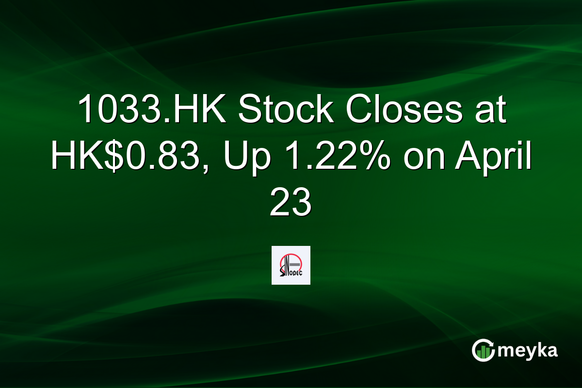 1033.HK Stock Closes at HK$0.83, Up 1.22% on April 23