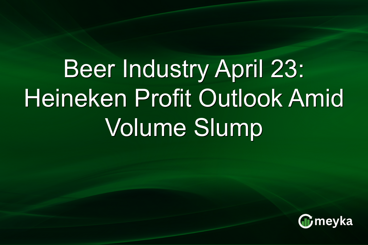 Beer Industry April 23: Heineken Profit Outlook Amid Volume Slump