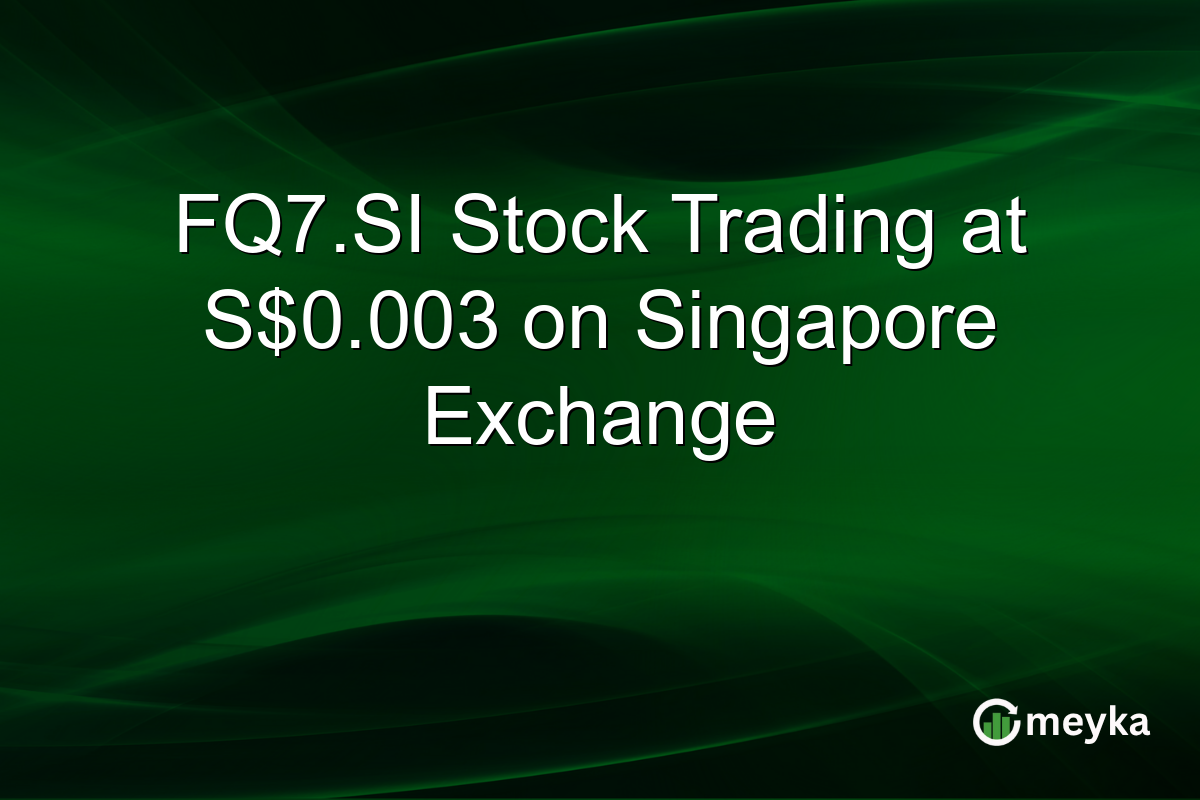 FQ7.SI Stock Trading at S$0.003 on Singapore Exchange