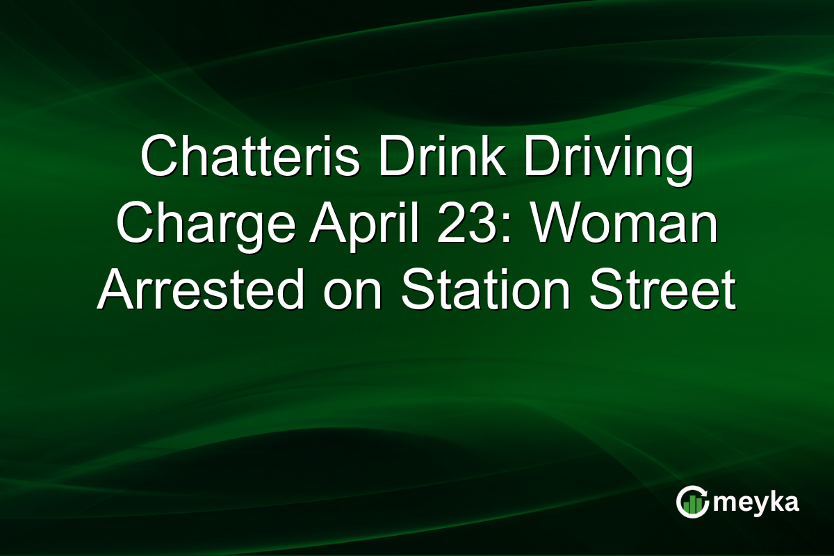 Chatteris Drink Driving Charge April 23: Woman Arrested on Station Street