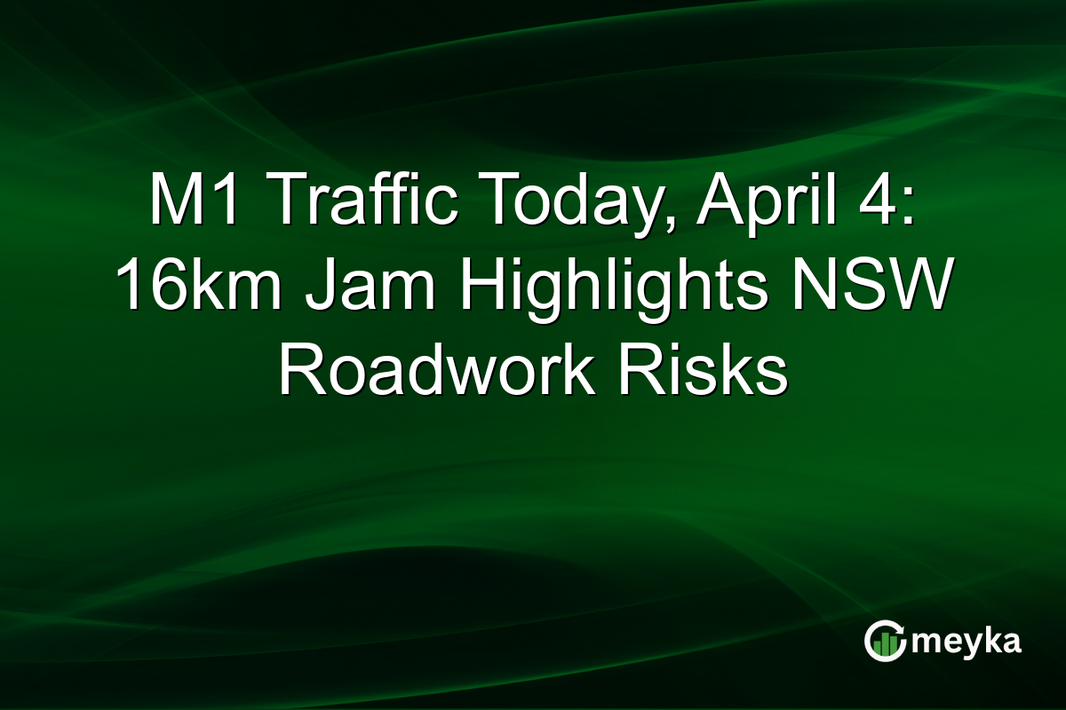 M1 Traffic Today, April 4: 16km Jam Highlights NSW Roadwork Risks