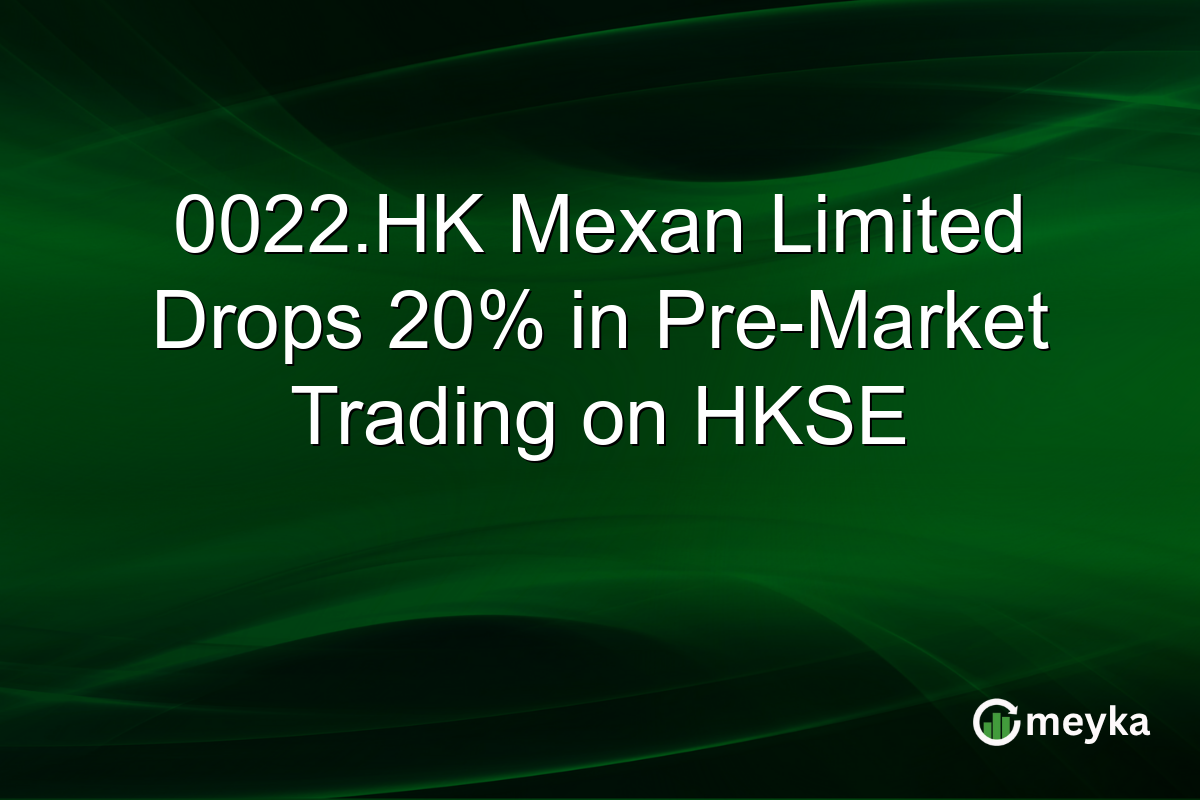 0022.HK Mexan Limited Drops 20% in Pre-Market Trading on HKSE