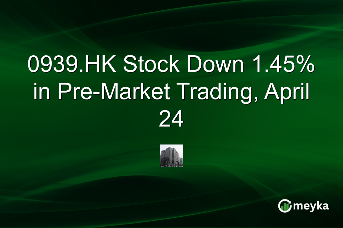 0939.HK Stock Down 1.45% in Pre-Market Trading, April 24