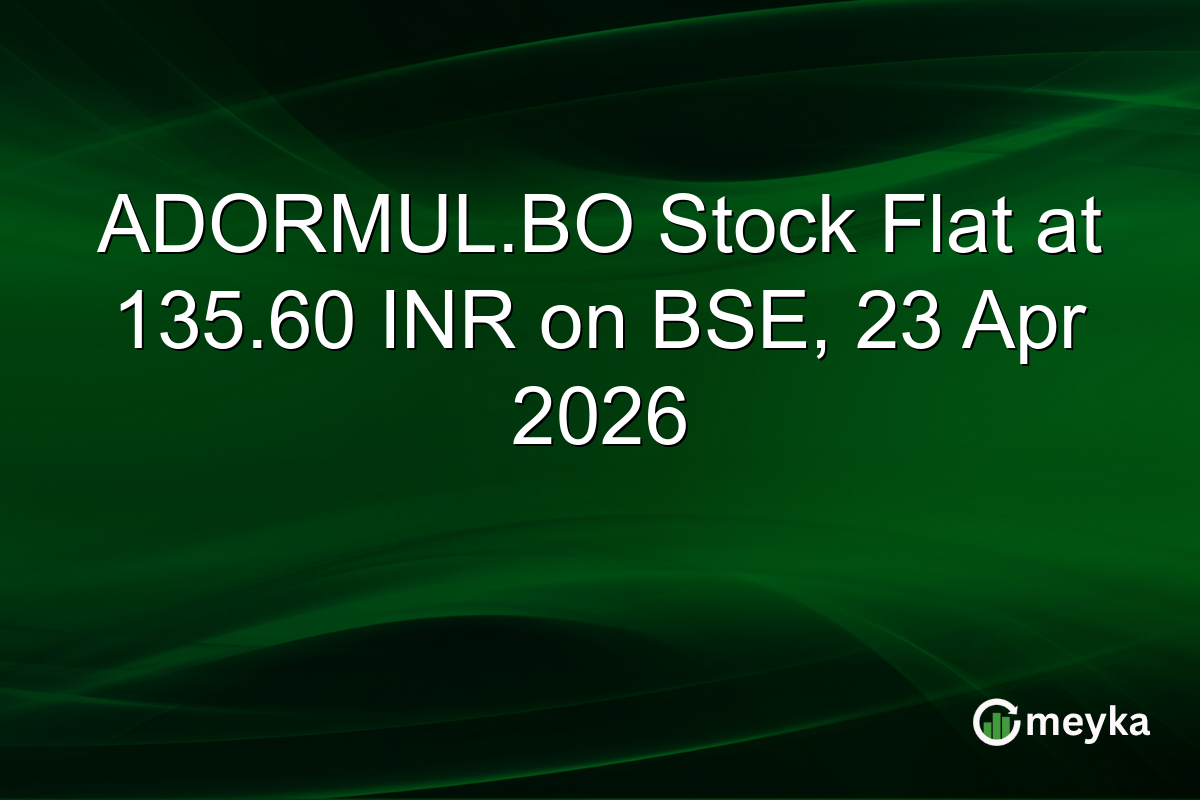 ADORMUL.BO Stock Flat at 135.60 INR on BSE, 23 Apr 2026