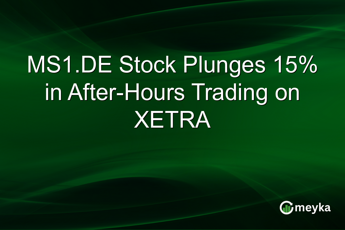MS1.DE Stock Plunges 15% in After-Hours Trading on XETRA