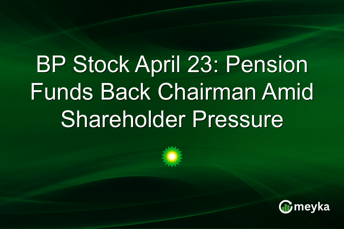 BP Stock April 23: Pension Funds Back Chairman Amid Shareholder Pressure