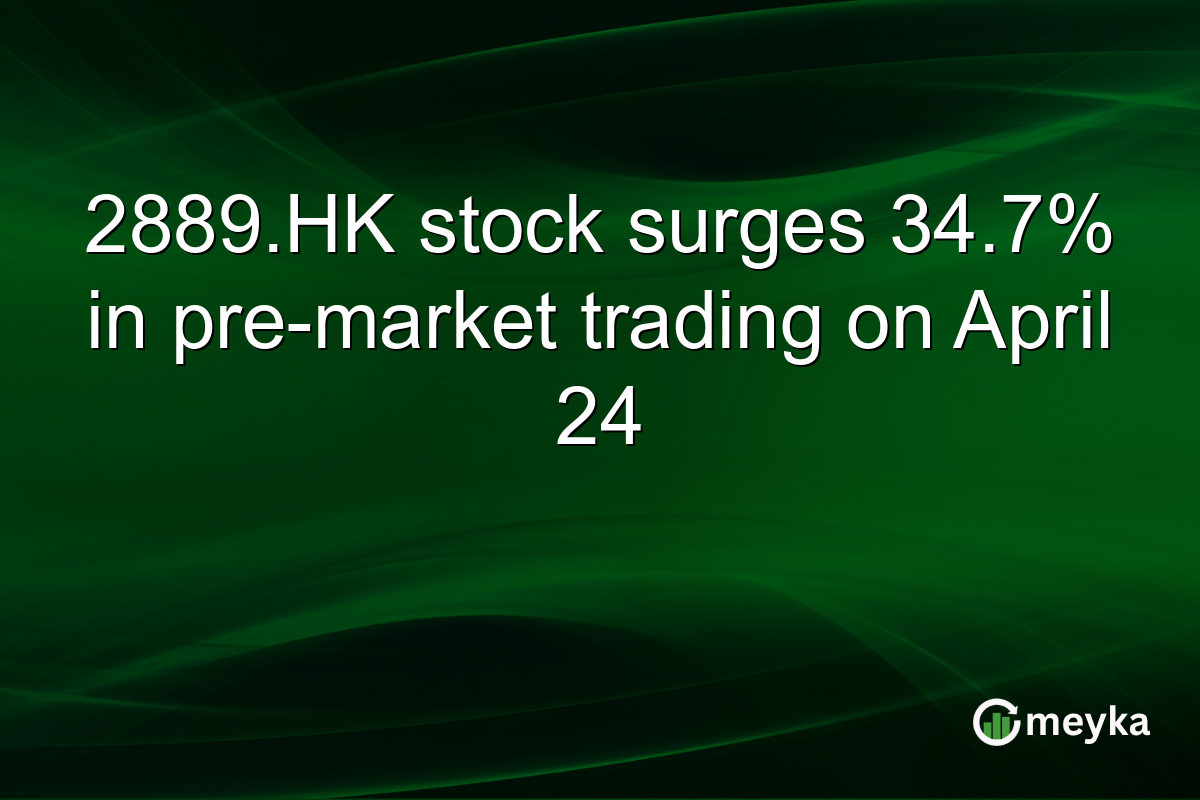 2889.HK stock surges 34.7% in pre-market trading on April 24