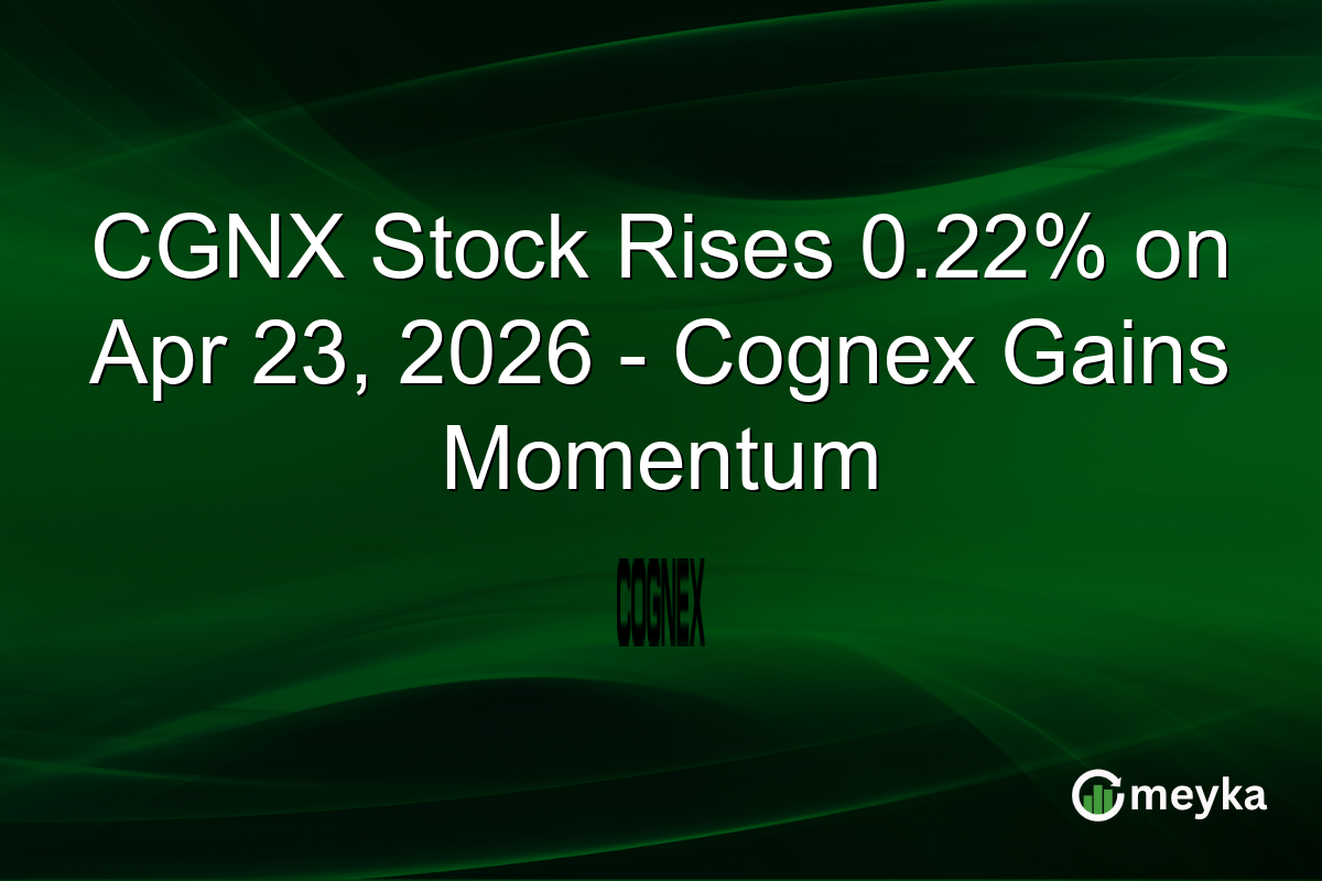 CGNX Stock Rises 0.22% on Apr 23, 2026 – Cognex Gains Momentum