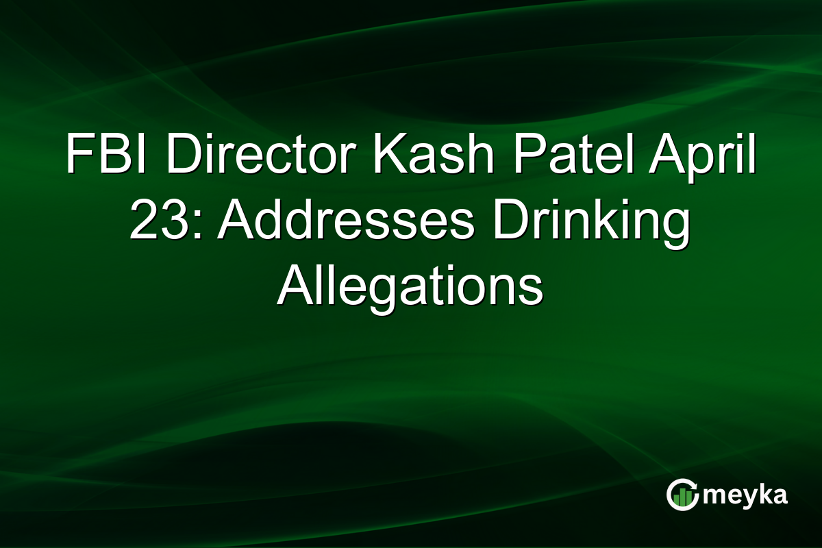 FBI Director Kash Patel April 23: Addresses Drinking Allegations