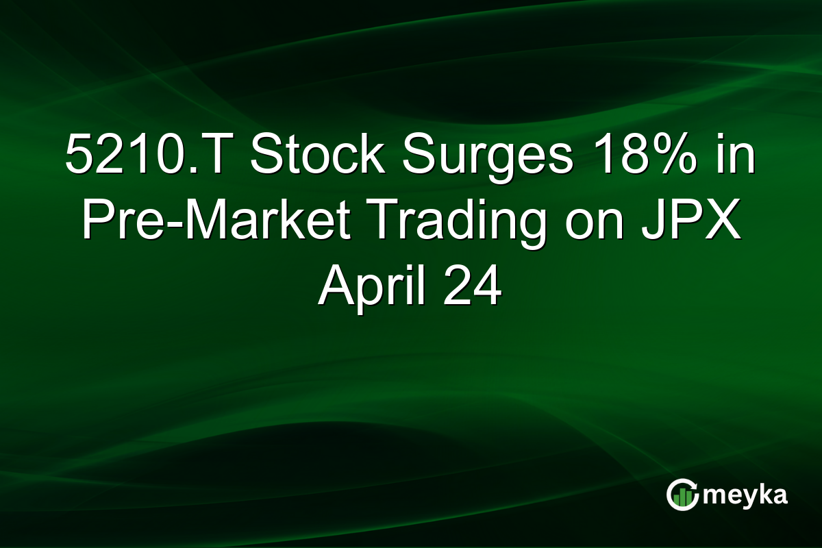 5210.T Stock Surges 18% in Pre-Market Trading on JPX April 24