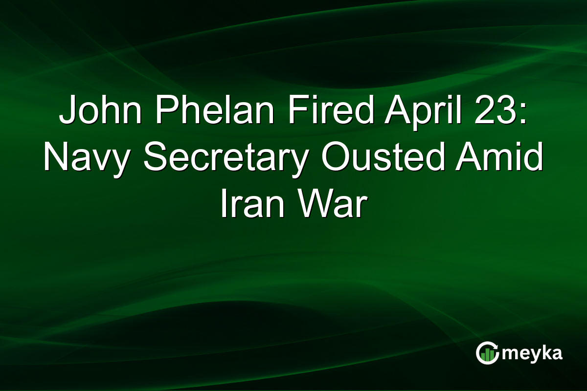 John Phelan Fired April 23: Navy Secretary Ousted Amid Iran War